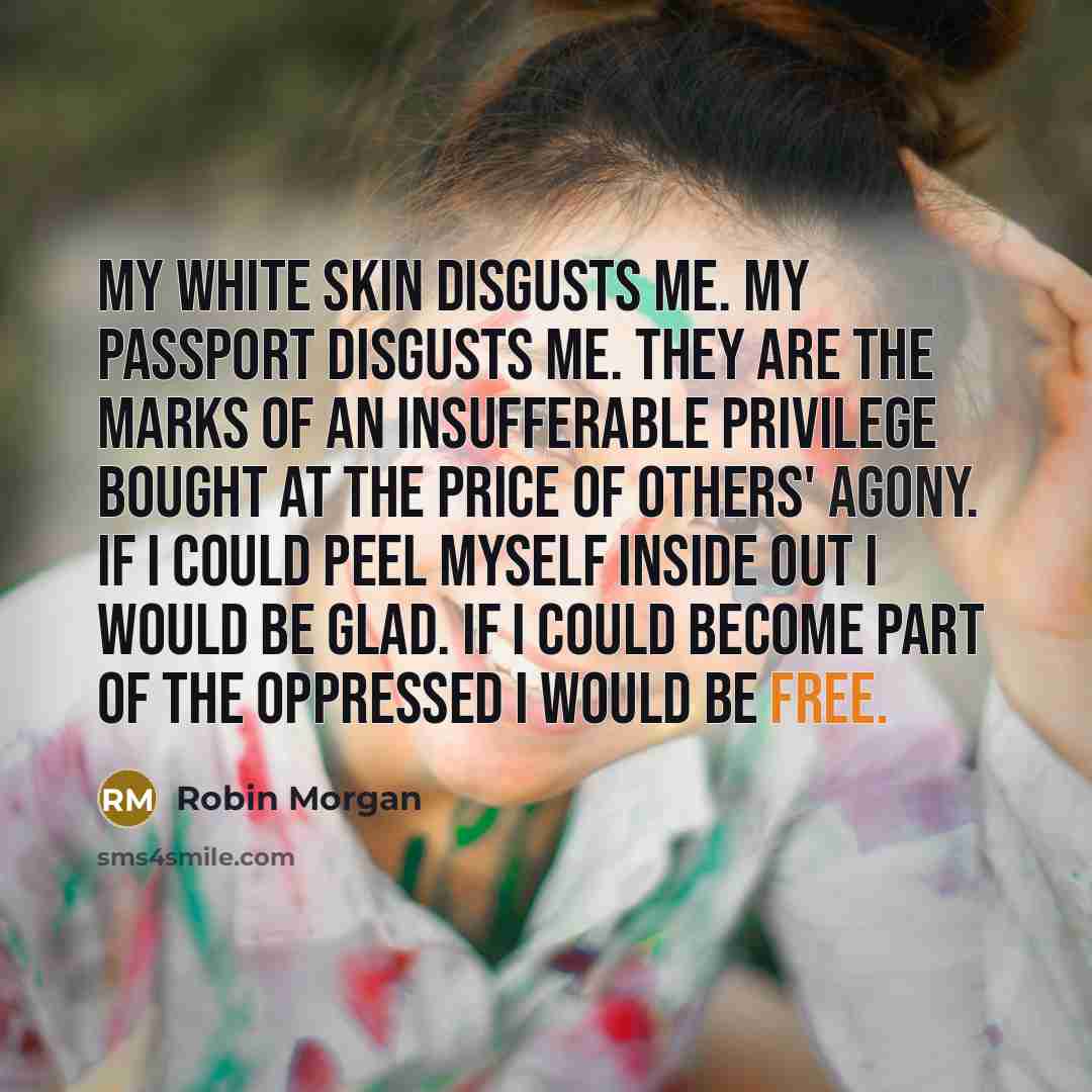 “My white skin disgusts me. My passport disgusts me. They…” quote by Robin Morgan