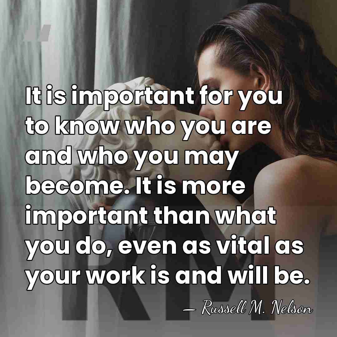 It is important for you to know who you are and who&hellip; - Russell M. Nelson