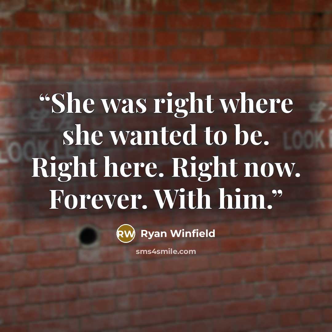 “She was right where she wanted to be. Right here. Right now. Forever. With him.” quote by Ryan Winfield