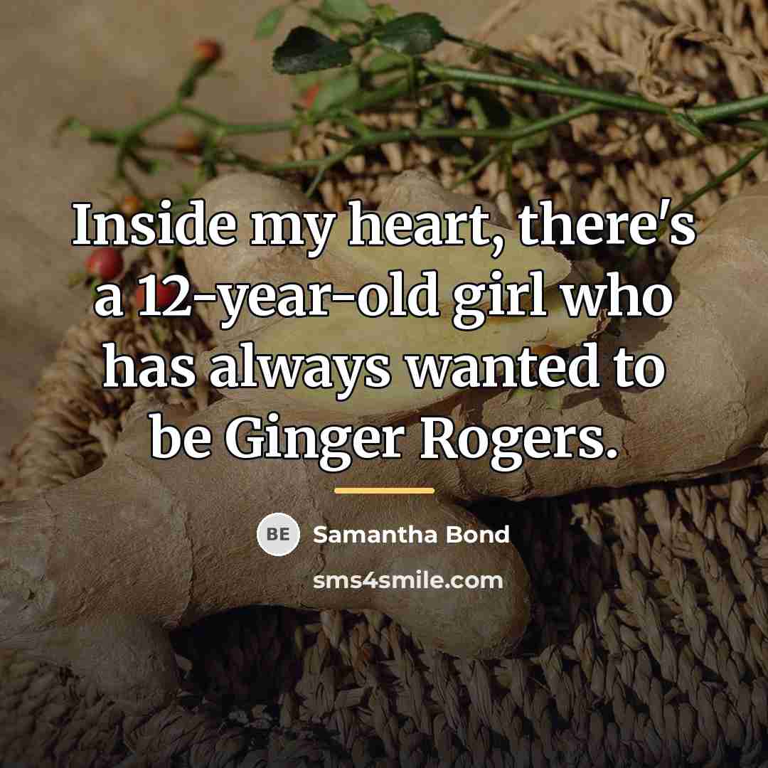 “Inside my heart, there's a 12-year-old girl who has always…” quote by Samantha Bond