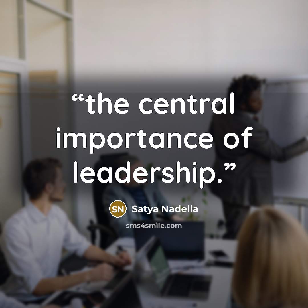 “the central importance of leadership.” quote by Satya Nadella