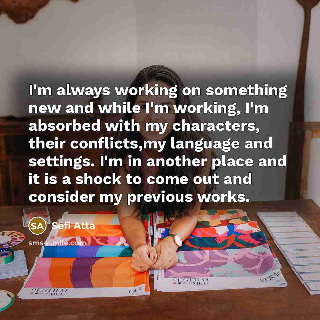 “I'm always working on something new and while I'm working,…” quote by Sefi Atta