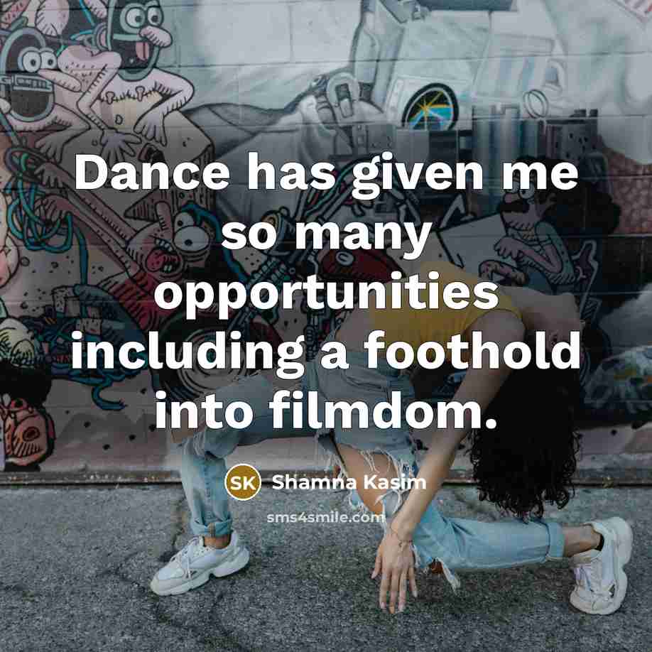 “Dance has given me so many opportunities including a foothold…” quote by Shamna Kasim