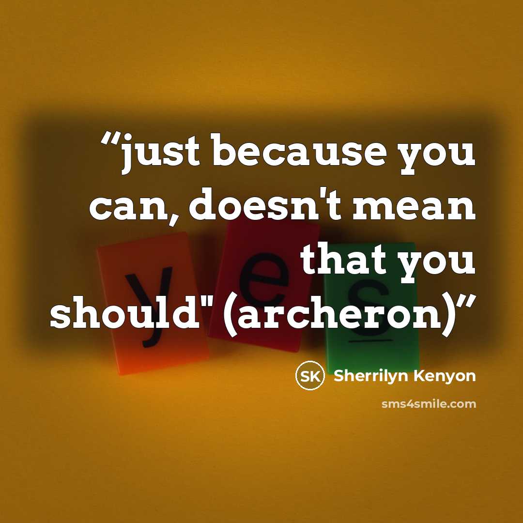 “just because you can, doesn't mean that you should" (archeron)” quote by Sherrilyn Kenyon