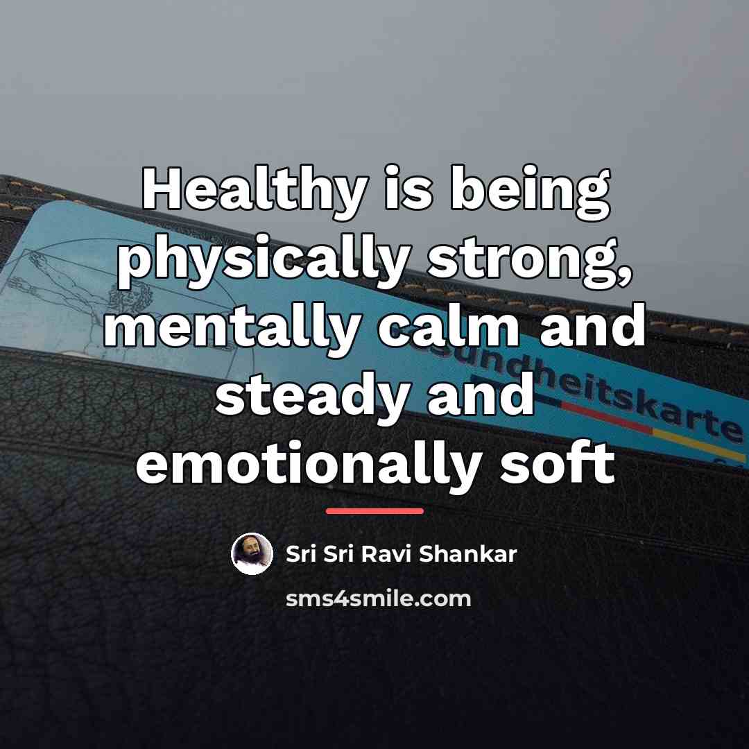 “Healthy is being physically strong, mentally calm and steady and…” quote by Sri Sri Ravi Shankar