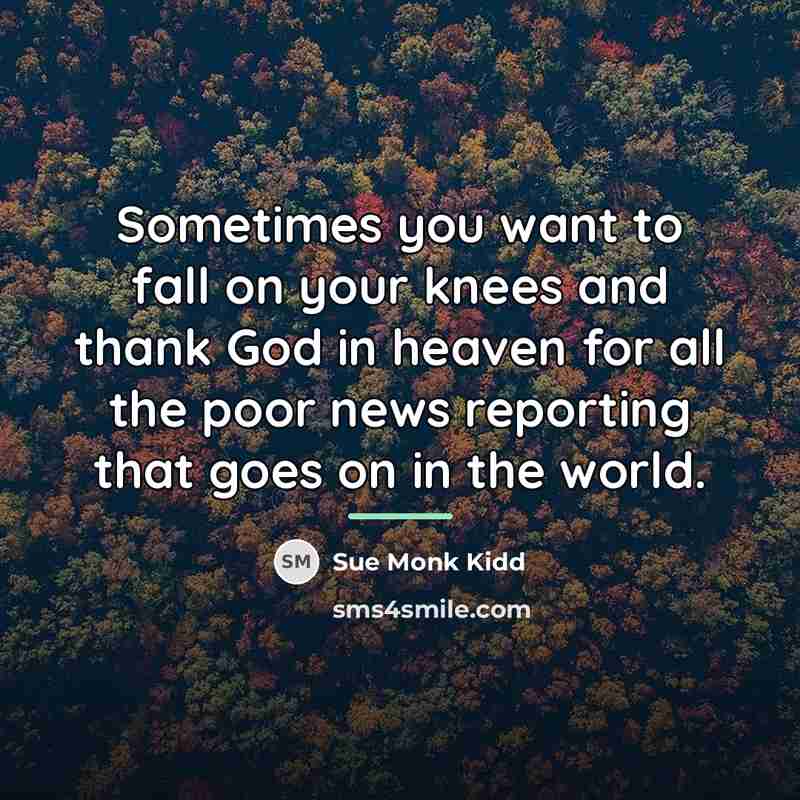 “Sometimes you want to fall on your knees and thank…” quote by Sue Monk Kidd
