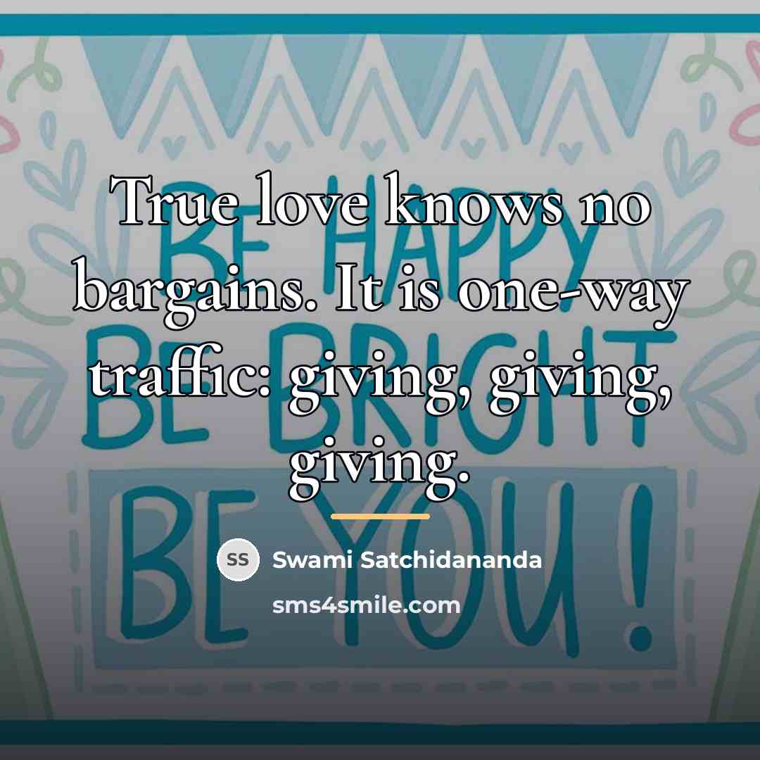 “True love knows no bargains. It is one-way traffic: giving,…” quote by Swami Satchidananda