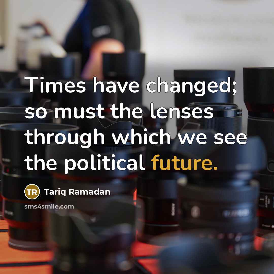 “Times have changed; so must the lenses through which we…” quote by Tariq Ramadan