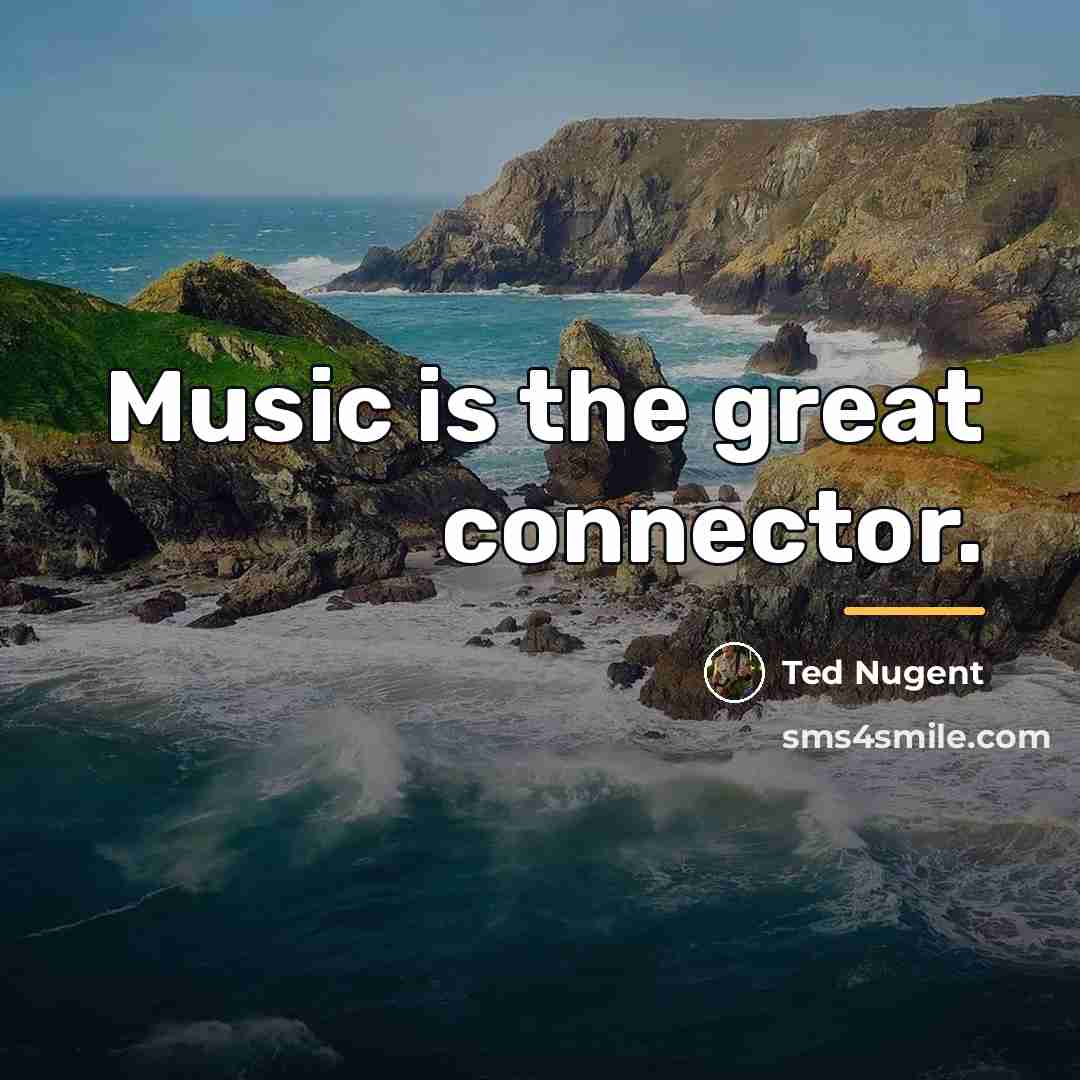 “Music is the great connector.…” quote by Ted Nugent