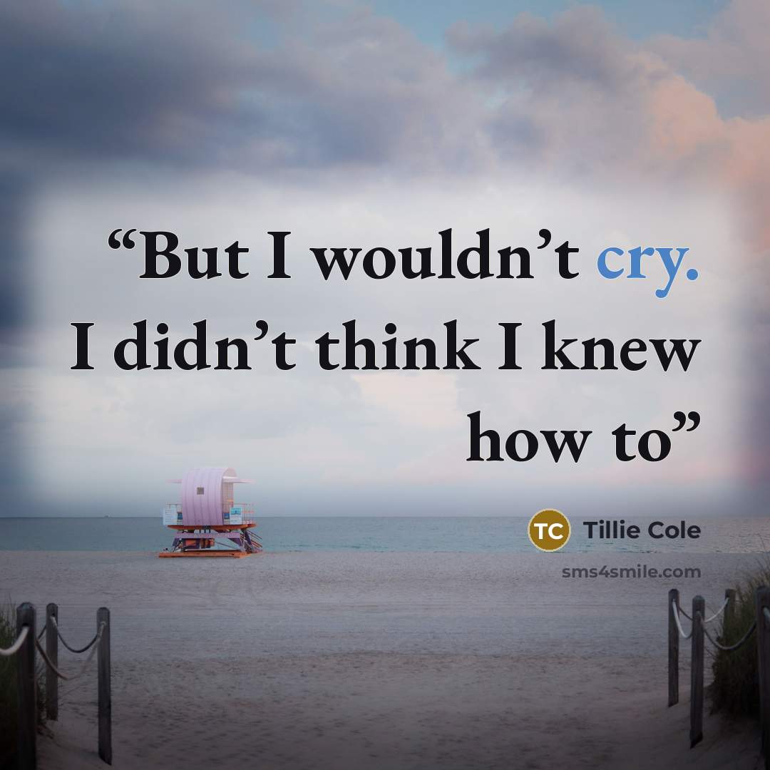“But I wouldn’t cry. I didn’t think I knew how to” quote by Tillie Cole