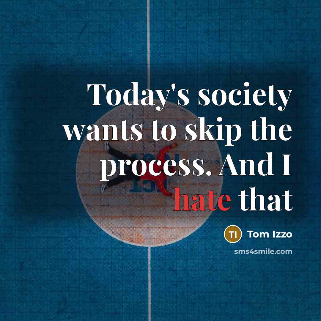 “Today's society wants to skip the process. And I hate…” quote by Tom Izzo