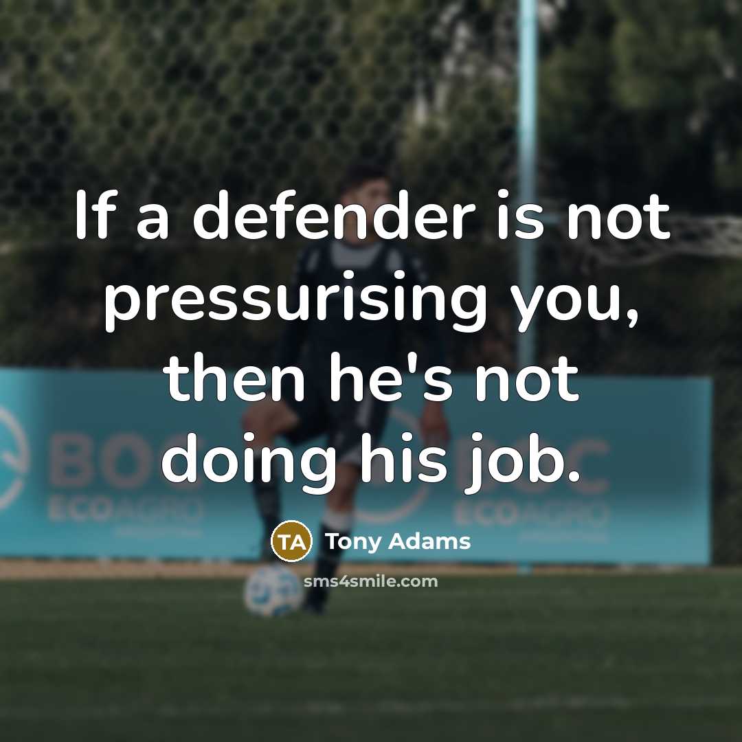 “If a defender is not pressurising you, then he's not…” quote by Tony Adams