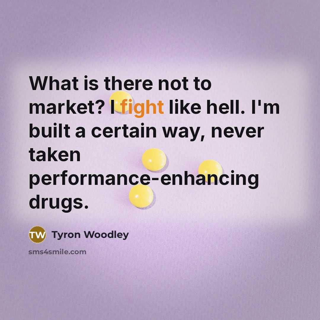 “What is there not to market? I fight like hell. I'm built a certain way, never taken performance-enhancing drugs.” quote by Tyron Woodley