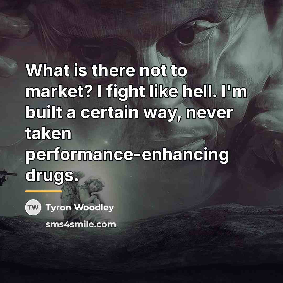 “What is there not to market? I fight like hell.…” quote by Tyron Woodley