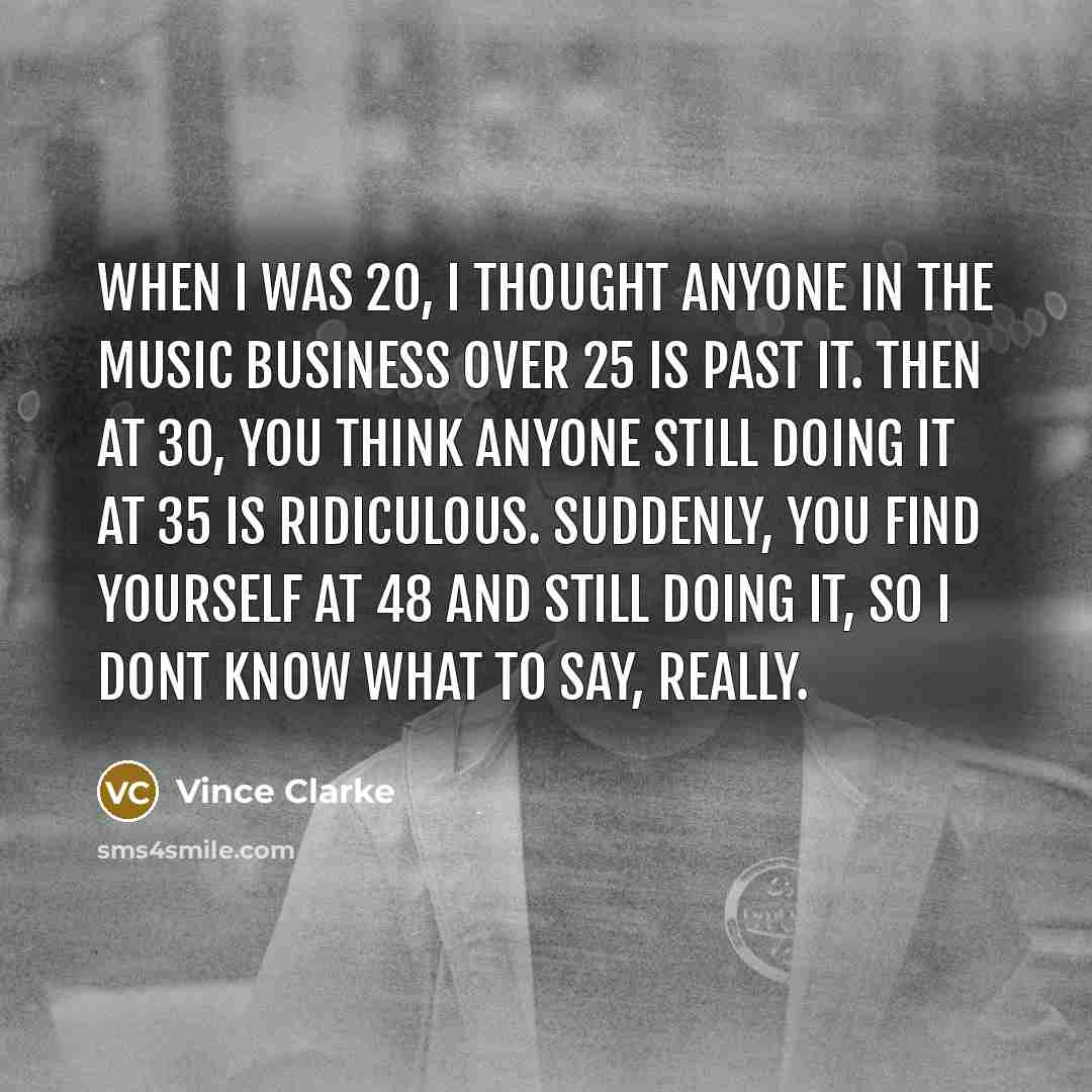 “When I was 20, I thought anyone in the music…” quote by Vince Clarke
