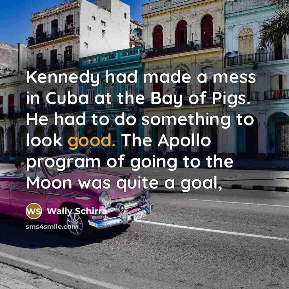 “Kennedy had made a mess in Cuba at the Bay…” quote by Wally Schirra