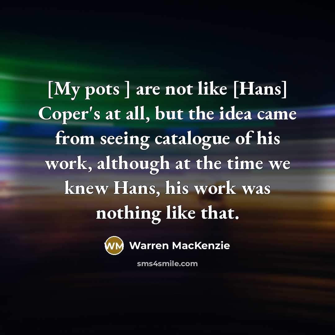 “[My pots ] are not like [Hans] Coper's at all,…” quote by Warren MacKenzie