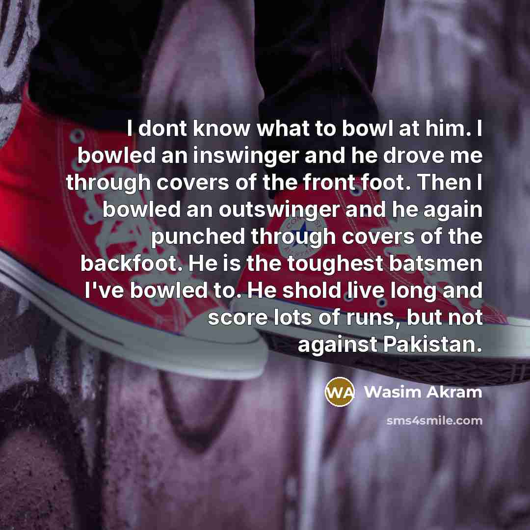 “I dont know what to bowl at him. I bowled…” quote by Wasim Akram