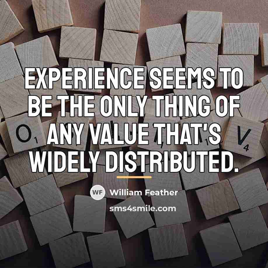 “Experience seems to be the only thing of any value…” quote by William Feather