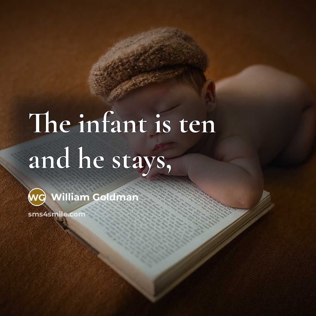 “The infant is ten and he stays,…” quote by William Goldman