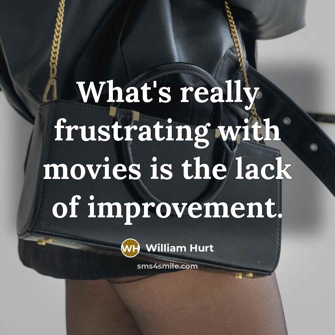 “What's really frustrating with movies is the lack of improvement.…” quote by William Hurt