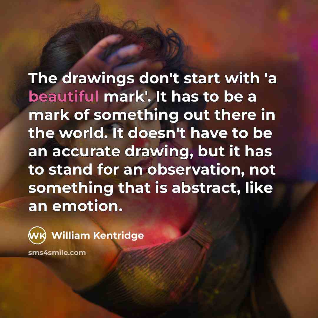 “The drawings don't start with 'a beautiful mark'. It has…” quote by William Kentridge