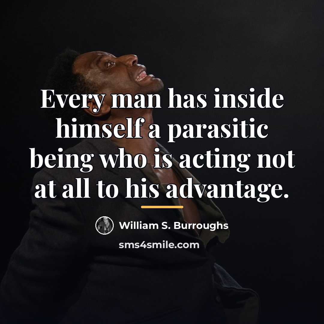 “Every man has inside himself a parasitic being who is…” quote by William S. Burroughs