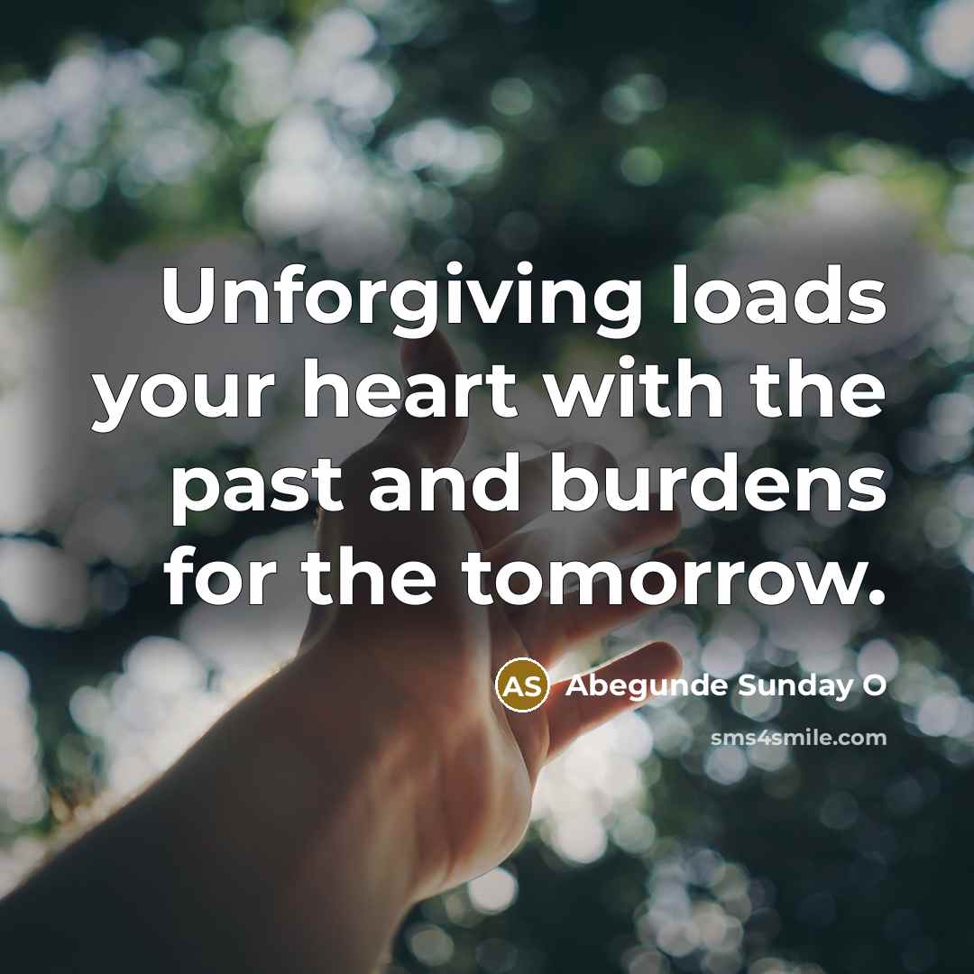 “Unforgiving loads your heart with the past and burdens for…” quote by Abegunde Sunday O