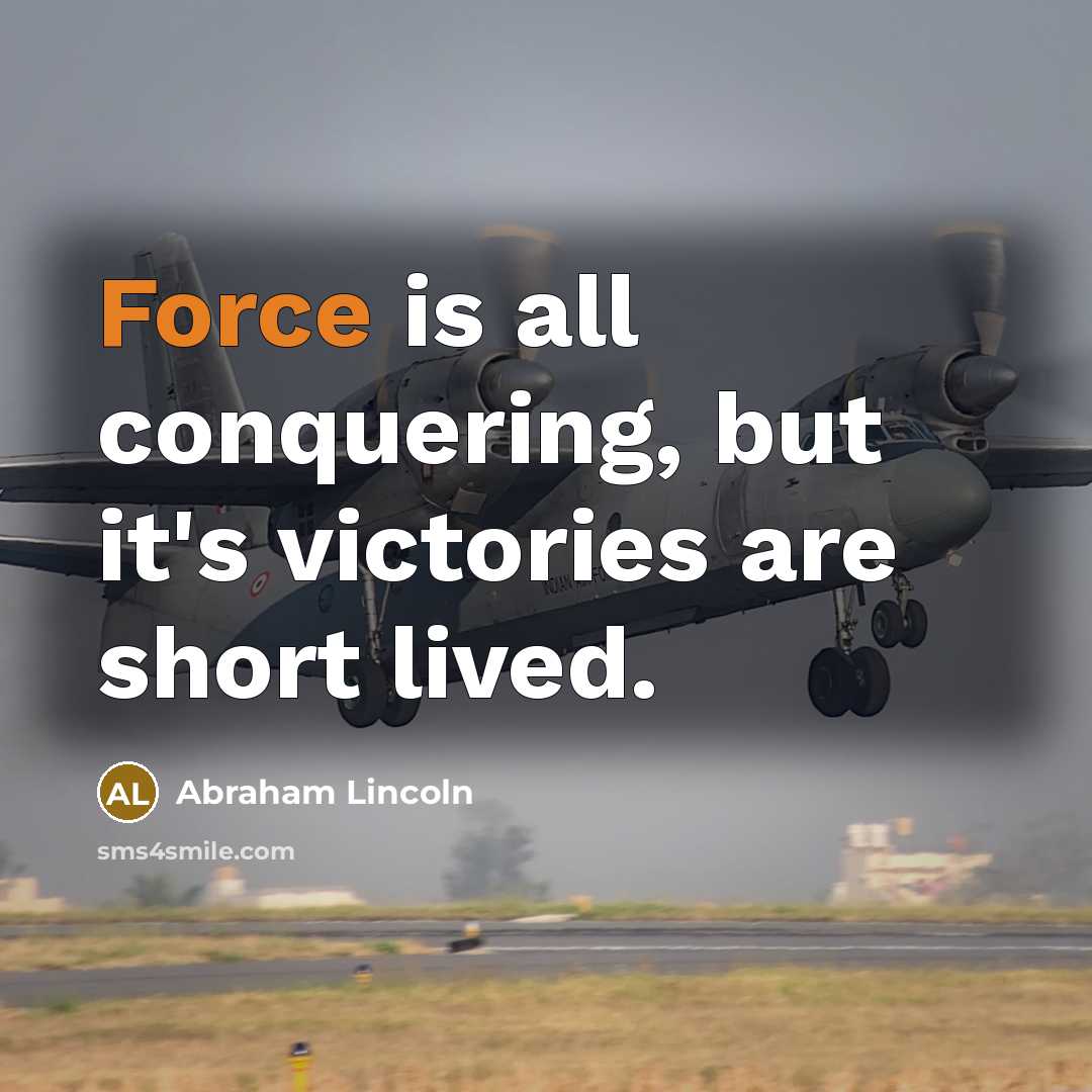 “Force is all conquering, but it's victories are short lived.…” quote by Abraham Lincoln