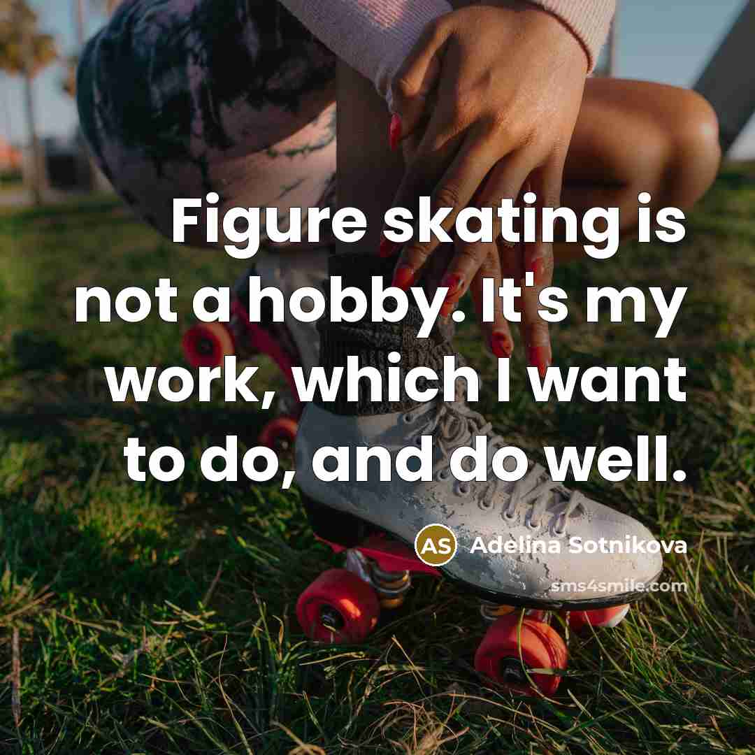“Figure skating is not a hobby. It's my work, which…” quote by Adelina Sotnikova