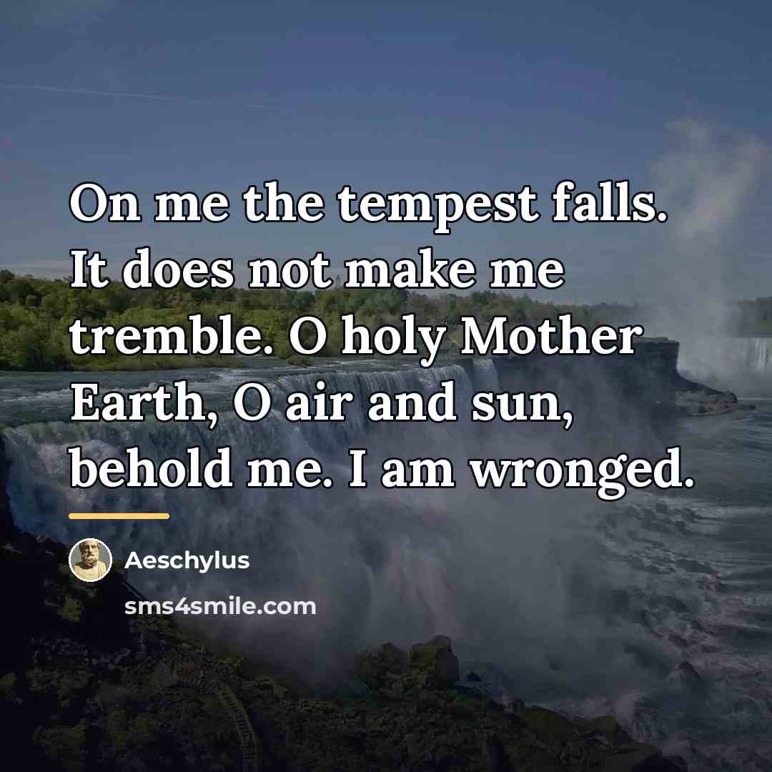 “On me the tempest falls. It does not make me…” quote by Aeschylus