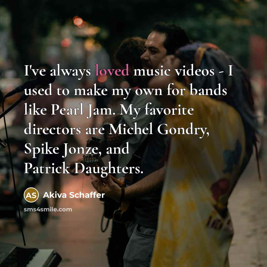 “I've always loved music videos - I used to make…” quote by Akiva Schaffer