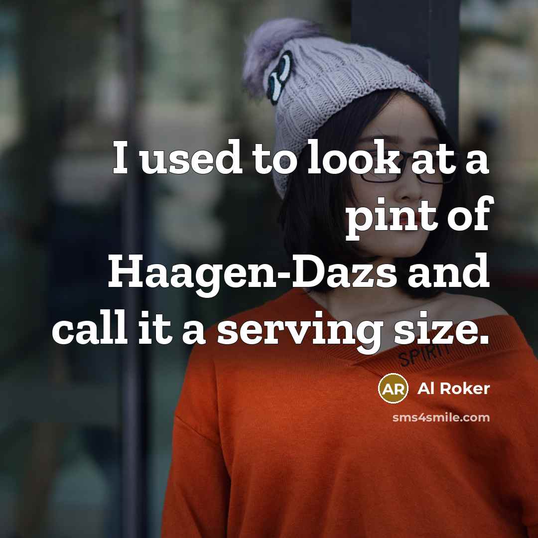 “I used to look at a pint of Haagen-Dazs and…” quote by Al Roker