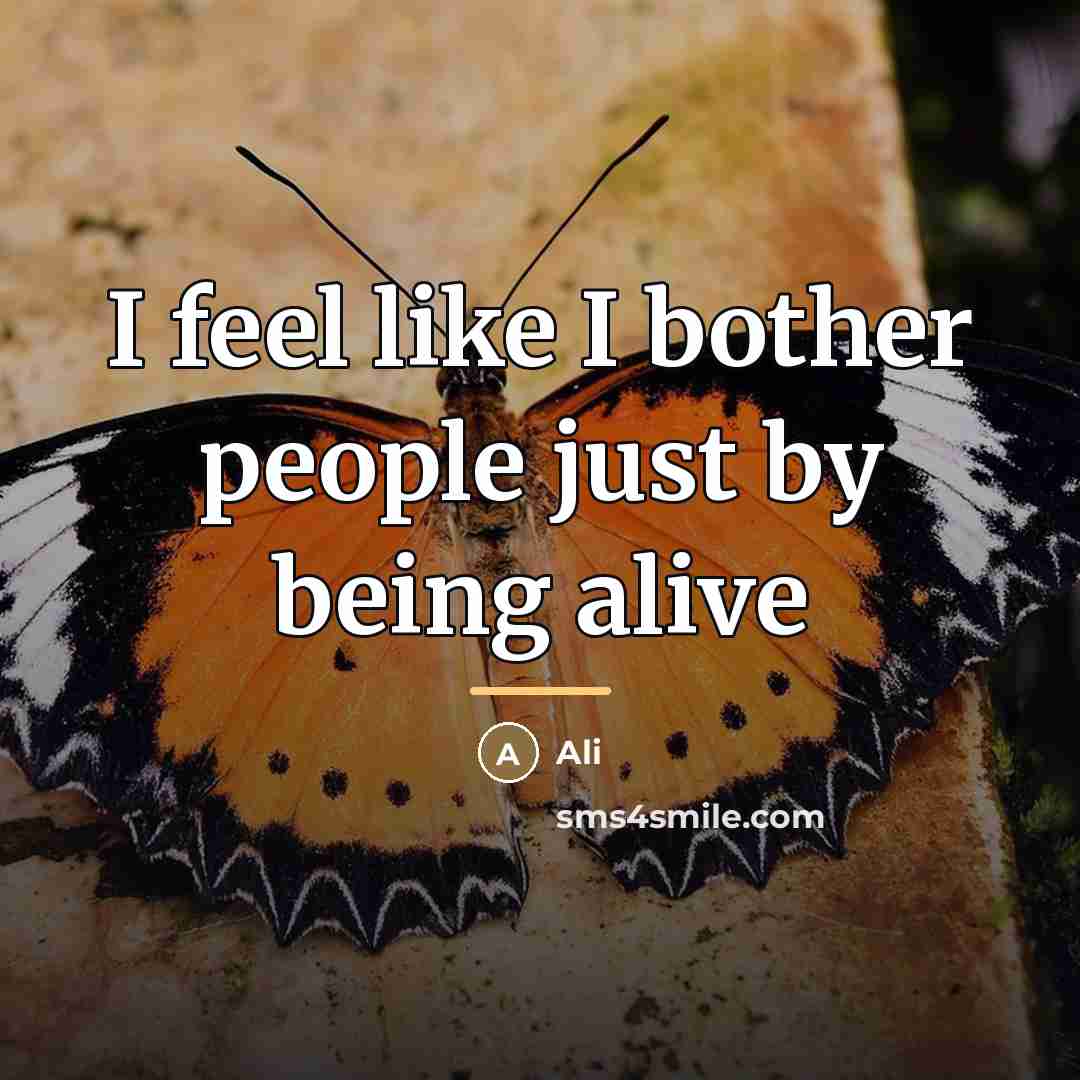 “I feel like I bother people just by being alive…” quote by Ali