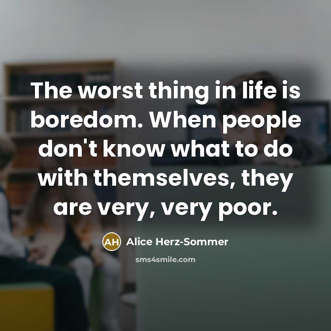 “The worst thing in life is boredom. When people don't…” quote by Alice Herz-Sommer