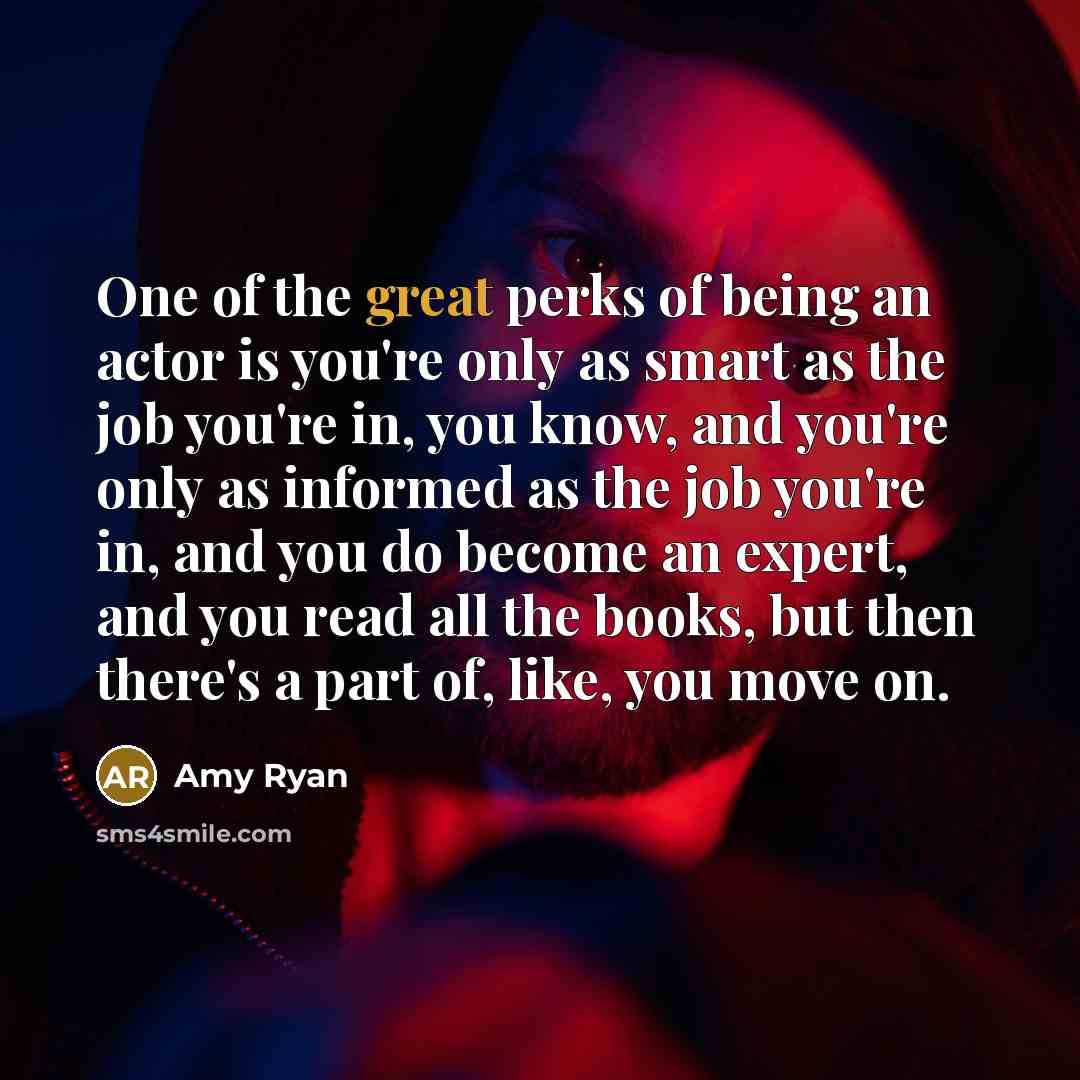 “One of the great perks of being an actor is…” quote by Amy Ryan