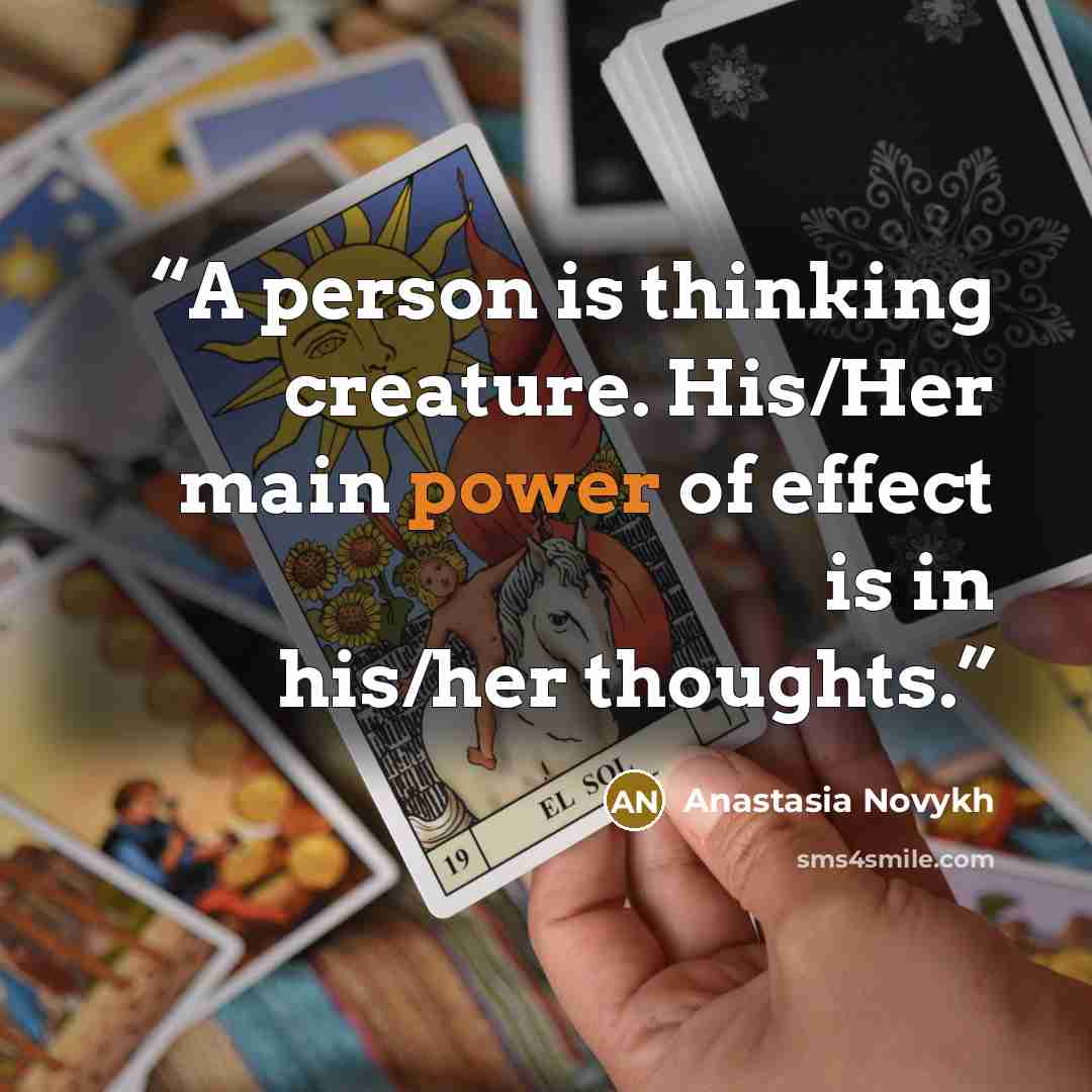 “A person is thinking creature. His/Her main power of effect is in his/her thoughts.” quote by Anastasia Novykh