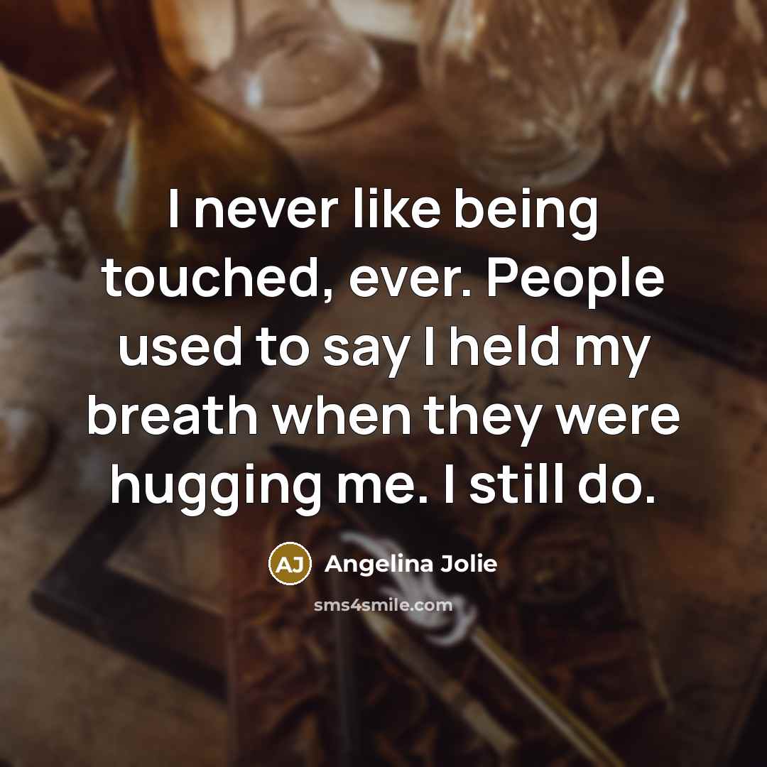 “I never like being touched, ever. People used to say…” quote by Angelina Jolie