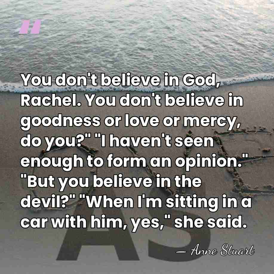 You don't believe in God, Rachel. You don't believe in goodness or&hellip; - Anne Stuart