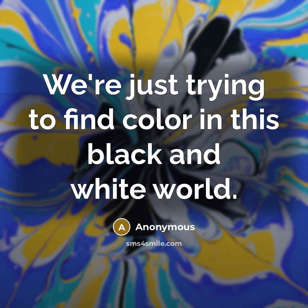 “We're just trying to find color in this black and…” quote by Anonymous