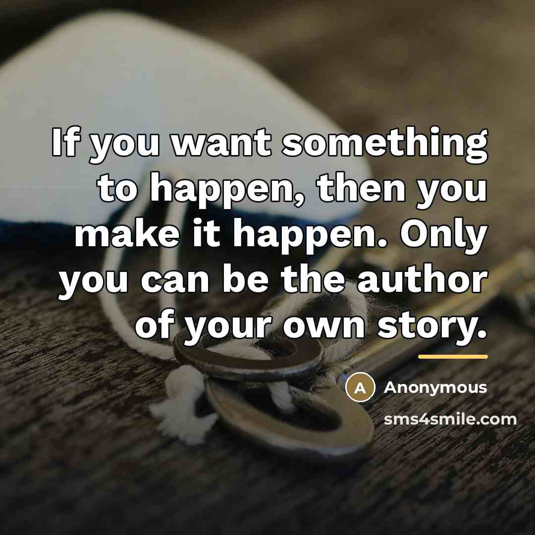 “If you want something to happen, then you make it…” quote by Anonymous