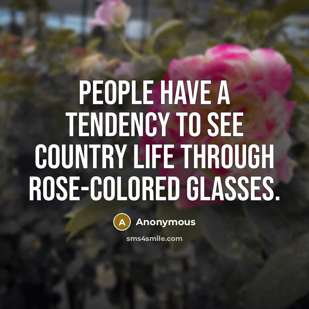 “People have a tendency to see country life through rose-colored…” quote by Anonymous