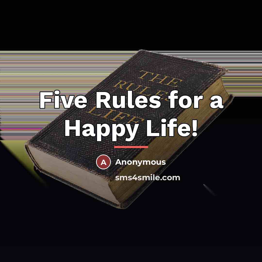 “Five Rules for a Happy Life!…” quote by Anonymous