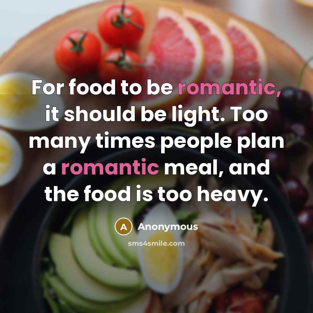 “For food to be romantic, it should be light. Too…” quote by Anonymous