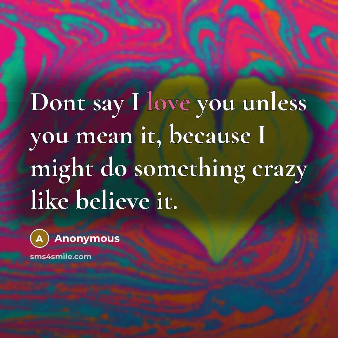 “Dont say I love you unless you mean it, because…” quote by Anonymous