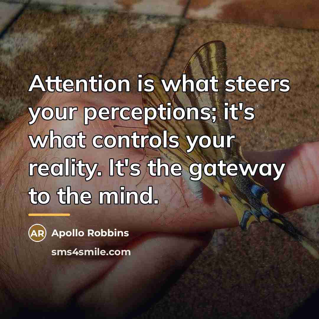 “Attention is what steers your perceptions; it's what controls your…” quote by Apollo Robbins