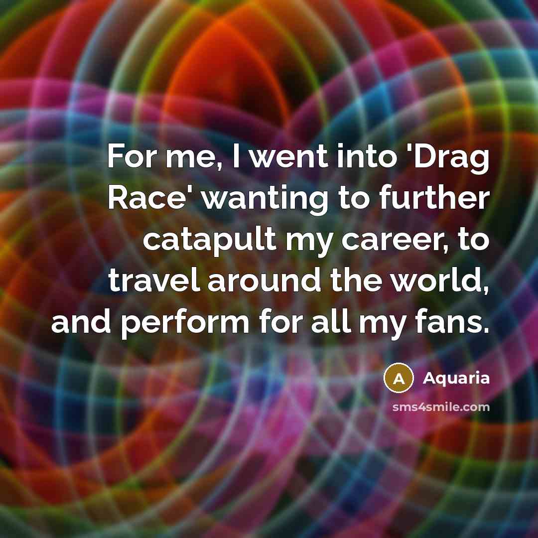 “For me, I went into 'Drag Race' wanting to further…” quote by Aquaria