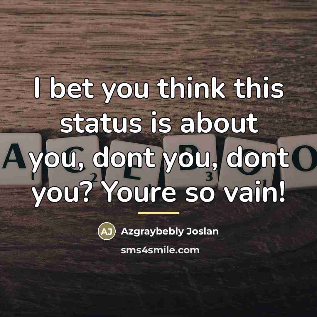 “I bet you think this status is about you, dont…” quote by Azgraybebly Joslan
