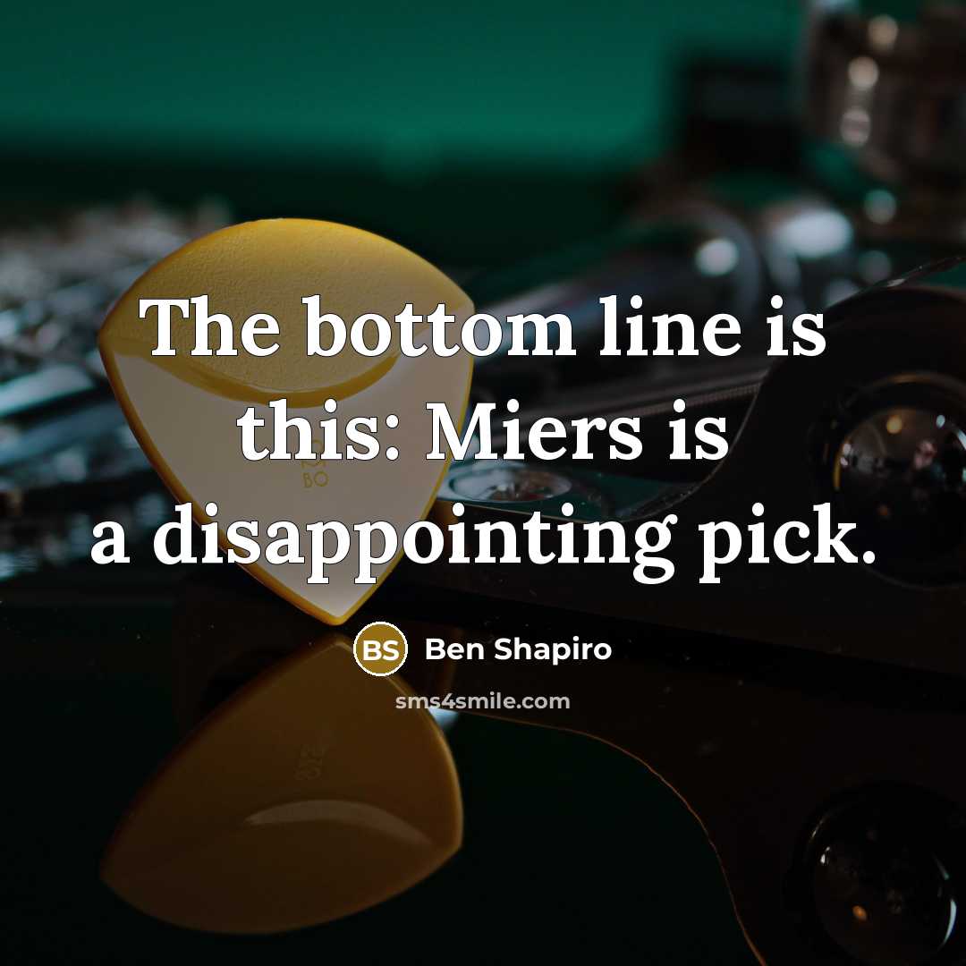 “The bottom line is this: Miers is a disappointing pick.…” quote by Ben Shapiro