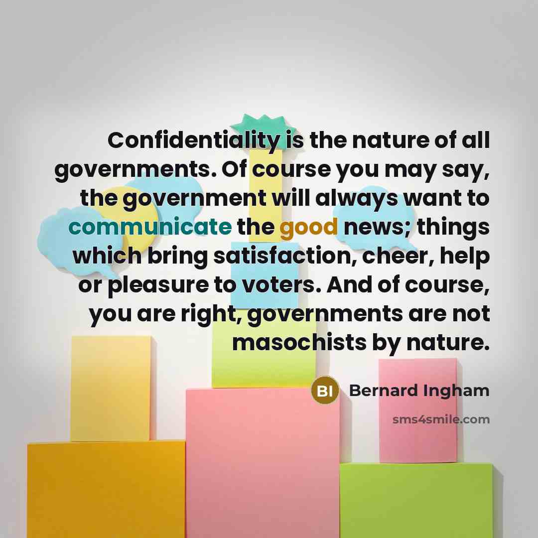 “Confidentiality is the nature of all governments. Of course you…” quote by Bernard Ingham